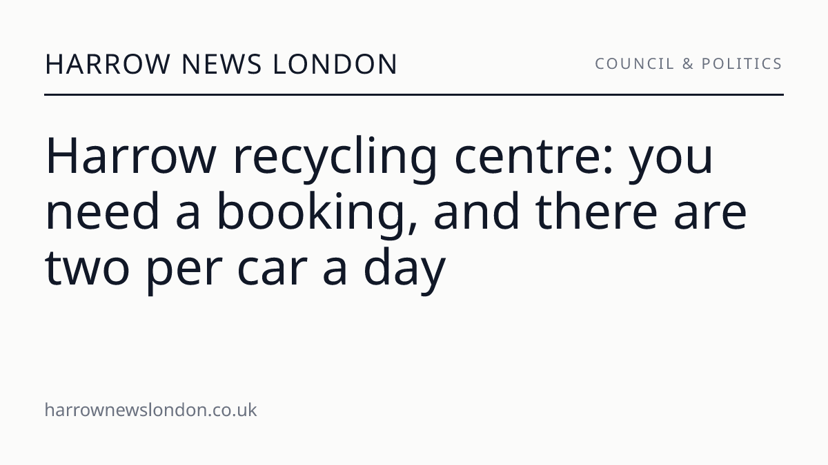 Harrow recycling centre: you need a booking, and there are two per car a day